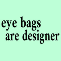 * eye bags are designer - Ladies' Ideal Short-Sleeve Crew Tee Design